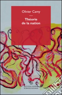 Théorie de la nation. Éléments pour une compréhension phénoménologique de la nation libro di Camy Olivier