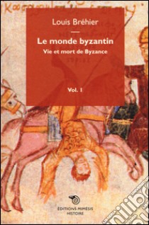 Le monde byzantin. Vol. 1: Vie et mort de Byzance libro di Bréhier Louis