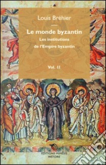 Le monde byzantin. Vol. 2: Les institutions de l'Empire byzantin libro di Bréhier Louis