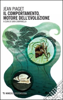 Il comportamento, motore dell'evoluzione libro di Piaget Jean; Campanella S. (cur.)