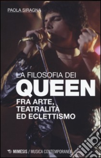 Filosofia dei Queen. Fra arte, teatralità ed eclettismo libro di Siragna Paola