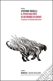 Il posto dei fatti in un mondo di eventi. Il realismo e la filosofia della storia libro di Vaselli Stefano