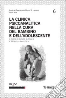 La clinica psicoanalitica nella cura del bambino e dell'adolescente libro di Alesiani E. (cur.); Pelligra F. (cur.)