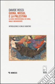 Giona, Mosul e la Palestina. La crisi irreversibile di Siria, Iraq e Medioriente libro di Rossi Davide