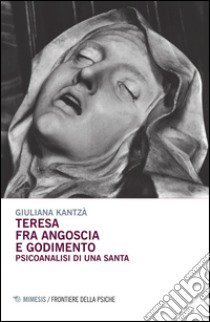 Teresa fra angoscia e godimento. Psicoanalisi di una santa libro di Kantzá Giuliana