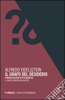 Il grafo del desiderio. Formalizzazioni in psicoanalisi libro di Eidelsztein Alfredo; Milanaccio M. (cur.)