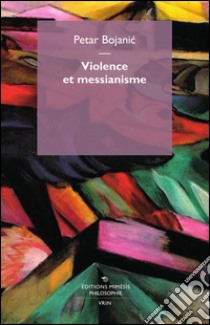 Violence et messianisme libro di Bojanic Petar