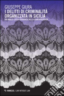 I delitti di criminalità organizzata in Sicilia. Un'analisi socio-giuridica della giurisprudenza libro di Giura Giuseppe