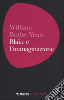 Blake e l'immaginazione libro di Yeats William Butler; Gallesi L. (cur.)