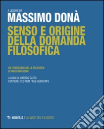 Senso e origine della domanda filosofica. Un itinerario nella filosofia. Con 2 CD libro di Donà Massimo; Gatto A. (cur.)
