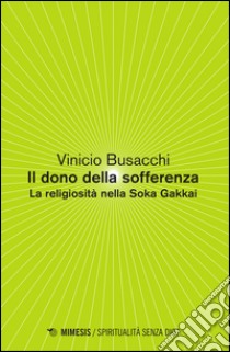 Il dono della sofferenza. La religiosità nella Soka Gakkai libro di Busacchi Vinicio