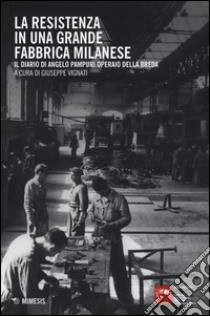 La Resistenza in una grande fabbrica milanese. Il diario di Angelo Pampuri operaio della Breda libro di Vignati G. (cur.)