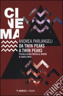 Da Twin Peaks a Twin Peaks. Piccola guida pratica al mondo di David Lynch libro di Parlangeli Andrea