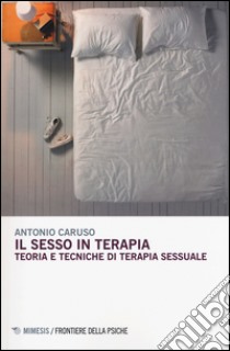 Il sesso in terapia. Teoria e tecniche di terapia sessuale libro di Caruso Antonio