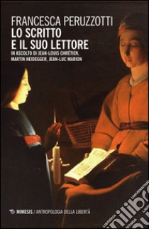 Lo scritto e il suo lettore. In ascolto di Jean-Louis Chrétien, Martin Heidegger, Jean-Luc Marion libro di Peruzzotti Francesca