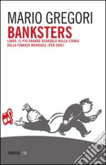 Banksters. Libor, il più grande scandalo della storia della finanza mondiale (per ora!) libro di Gregori Mario