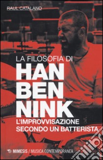 La filosofia di Han Bennink. L'improvvisazione secondo un batterista libro di Catalano Raul