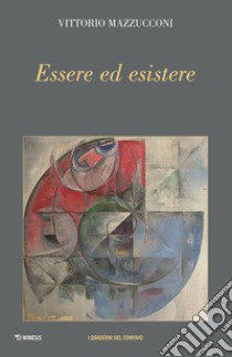 Essere ed esistere libro di Mazzucconi Vittorio