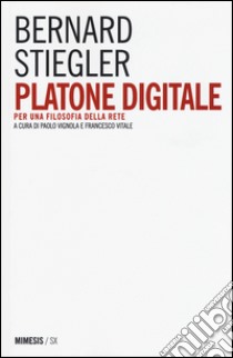 Platone digitale. Per una filosofia della rete libro di Stiegler Bernard; Vignola P. (cur.); Vitale F. (cur.)