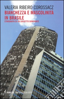 Bianchezza e mascolinità in Brasile. Etnografia di un soggetto dominante libro di Ribeiro Corossacz Valeria