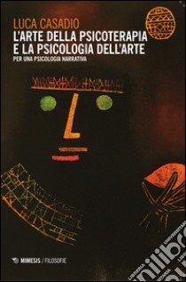 L'arte della psicoterapia e la psicologia dell'arte libro di Casadio Luca