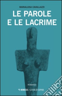 Le parole e le lacrime libro di Cavallazzi Marialuisa