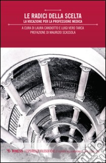 Le radici della scelta. La vocazione per la professione medica libro di Candiotto L. (cur.); Tarca L. V. (cur.)