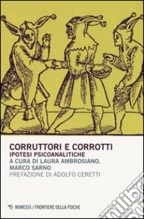 Corruttori e corrotti. Ipotesi psicoanalitiche libro di Ambrosiano L. (cur.); Sarno M. (cur.)