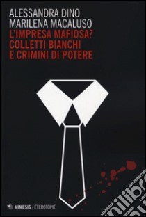 L'impresa mafiosa? Colletti bianchi e crimini di potere libro di Dino Alessandra; Macaluso Marilena