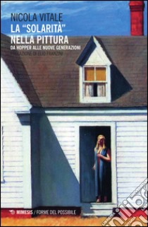 La «solarità» nella pittura. Da Hopper alle nuove generazioni libro di Vitale Nicola