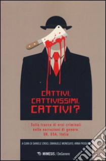 Cattivi. Cattivissimi. Cattivi? Sulle tracce di eroi criminali nelle narrazioni di genere. UK, USA, Italia libro di Croci D. (cur.); Monegato E. (cur.); Pasolini A. (cur.)