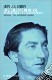 Lo Zibaldone di Ulisse. Con Benjamin Fondane al di là della storia (1924-1944) libro di Jutrin Monique; Sorrenti A. C. (cur.)