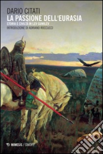 La passione dell'Eurasia. Storia e civiltà in Lev Gumilëv libro di Citati Dario