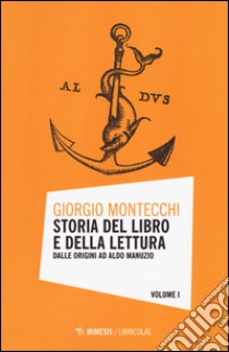 Storia del libro e della lettura. Vol. 1: Dalle origini ad Aldo Manuzio libro di Montecchi Giorgio