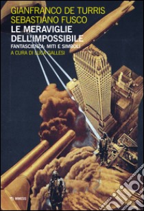 Le meraviglie dell'impossibile. Fantascienza: miti e simboli libro di De Turris Gianfranco; Fusco Sebastiano; Gallesi L. (cur.)