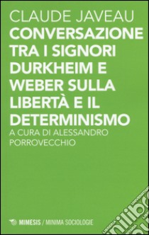 Conversazione tra i signori Durkheim e Weber sulla libertà e il determinismo libro di Javeau Claude; Porrovecchio A. (cur.)