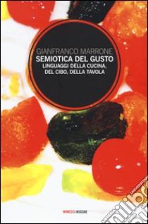 Semiotica del gusto. Linguaggi della cucina, del cibo, della tavola libro di Marrone Gianfranco