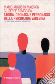 Storia, cronaca e personaggi della psichiatria varesina libro di Maieron Mario Augusto; Armocida Giuseppe