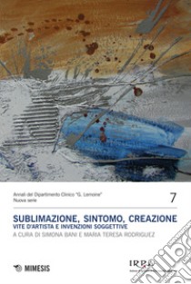 Sublimazione, sintomo, creazione. Vite d'artista e invenzioni soggettive libro di Bani S. (cur.); Rodriguez M. T. (cur.)