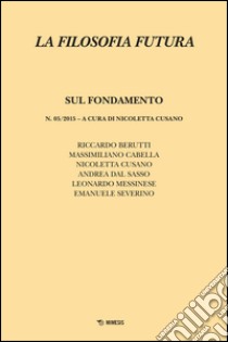 La filosofia futura (2015). Vol. 5: Sul fondamento libro di Cusano N. (cur.)