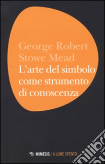 L'arte del simbolo come strumento di conoscenza libro di Mead George H.; Ruggeri M. (cur.)