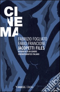 Jacopetti files. Biografia di un genere cinematografico italiano libro di Fogliato Fabrizio; Francione Fabio