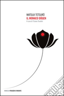 Il monaco Dogen libro di Watsuji Tetsuro; Tosolini T. (cur.)