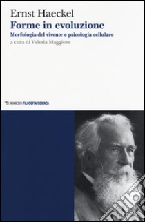 Forme in evoluzione. Morfologia del vivente e psicologia cellulare libro di Haeckel Ernst; Maggiore V. (cur.)