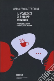 Il «Wortsatz» di Philipp Wegener. Ovvero dell'unità comunicativa minima libro di Tenchini Maria Paola