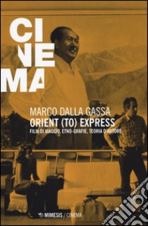 Orient (to) express. Film di viaggio, etno-grafie, teoria d'autore libro di Dalla Gassa Marco