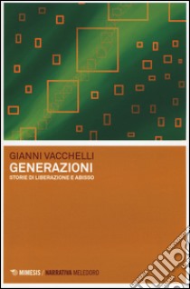 Generazioni. Storie di liberazione e abisso libro di Vacchelli Gianni