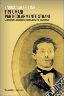 Tipi umani particolarmente strani. La sindrome di Asperger come oggetto culturale libro di Valtellina Enrico