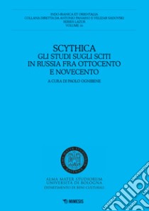 Scythica. Gli studi sugli sciti in Russia fra Ottocento e Novecento libro di Ognibene P. (cur.)