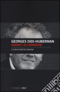 Davanti all'immagine. Domanda posta ai fini di una storia dell'arte libro di Didi-Huberman Georges; Spadoni M. (cur.)